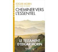 Cheminer vers l'essentiel: Le testament d'Edgar Morin