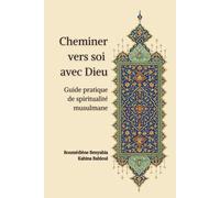 Cheminer vers soi avec Dieu: Guide pratique de spiritualité musulmane