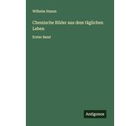 Chemische Bilder aus dem täglichen Leben: Erster Band