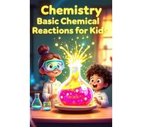 Chemistry Basic Chemical Reactions for Kids: A Fun Illustrated Guide to Combustion Oxidation Polymers Batteries and How Reactions Shape Our World