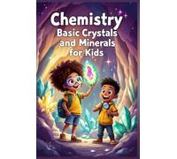 Chemistry Basic Crystals and Minerals for Kids: A Beginner's Guide to How Gems, Minerals, and Snowflakes Form, Grow, and Shape Our World