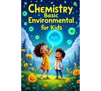 Chemistry Basic Environmental for Kids: A Young Explorer's Guide to Pollution, Green Science, Ecosystems, and Earth's Future Ages 8-12