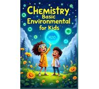 Chemistry Basic Environmental for Kids: A Young Explorer's Guide to Pollution, Green Science, Ecosystems, and Earth's Future Ages 8-12