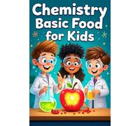 Chemistry Basic Food for Kids: A Young Scientist's Guide to Molecules, Reactions, and Kitchen Experiments