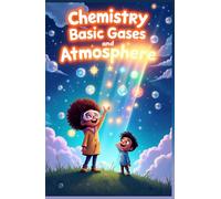 Chemistry Basic Gases and Atmosphere for Kids: Explore Oxygen Nitrogen Noble Gases Atmosphere Layers Air Pressure Weather and Earth Science for Ages 8-12