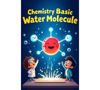 Chemistry Basic Water Molecule for Kids: Discover H2O Atoms Molecules Surface Tension Solvent Science and the Water Cycle Explained for Young Learners