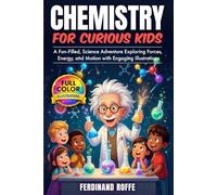 Chemistry for Curious Kids: A Fun-Filled, Science Adventure Exploring Reactions, Molecules, and Matter with Engaging Illustrations