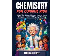 Chemistry for Curious Kids: A Fun-Filled, Science Adventure Exploring Reactions, Molecules, and Matter with Engaging Illustrations