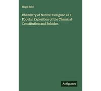 Chemistry of Nature: Designed as a Popular Exposition of the Chemical Constitution and Relation