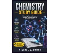 CHEMISTRY STUDY GUIDE: Mastering Atomic Structure, Bonding, and Reactions for Chemistry Exams