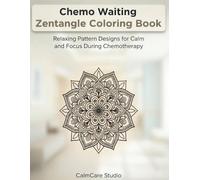Chemo Waiting Zentangle Coloring Book: Relaxing Pattern Designs for Calm and Focus During Chemotherapy