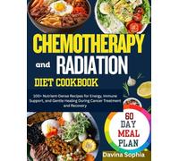 CHEMOTHERAPY AND RADIATION DIET COOKBOOK: 100+ Nutrient-Dense Recipes for Energy, Immune Support, and Gentle Healing During Cancer Treatment and Recovery