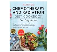 Chemotherapy and Radiation Diet Cookbook for Beginners: Simple, Nourishing Dishes to Calm Inflammation, Maintain Weight, and Boost Everyday Wellness