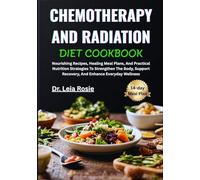 CHEMOTHERAPY AND RADIATION DIET COOKBOOK: Nourishing Recipes, Healing Meal Plans, And Practical Nutrition Strategies To Strengthen The Body, Support Recovery, And Enhance Everyday Wellness