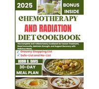 CHEMOTHERAPY AND RADIATION DIET COOKBOOK: The Complete Anti-Inflammatory Cookbook for Cancer Treatment, Boost Immunity, Maintain Strength, and Support Recovery with Delicious Meals.
