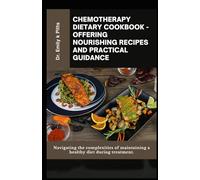 Chemotherapy Dietary Cookbook - Offering Nourishing Recipes and Practical Guidance: Navigating the complexities of maintaining a healthy diet during treatment.