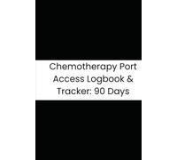 Chemotherapy Port Access Logbook & Tracker: 90 Days: Daily Patient Journal to Record Needle Access, Infusions, Site Care, and Complications for Three Months of Treatment