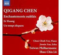 Chen Qigang – Enchantements Oubliés, Er Huang, Un Tem – NAXOS