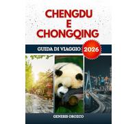 CHENGDU E CHONGQING GUIDA DI VIAGGIO 2026: Esplora, vivi e comprendi le città gemelle della Cina sud-occidentale.
