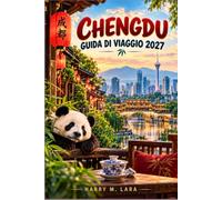 CHENGDU GUIDA DI VIAGGIO 2027: Una guida per chi visita per la prima volta le basi dei panda, l'hotpot del Sichuan, i vicoli storici, i mercati locali e le escursioni in montagna.