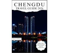 CHENGDU TRAVEL GUIDE 2026: Authentic Moments, Trusted Tips and Easy Planning