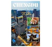 CHENGDU TRAVEL GUIDE 2026: Planning a Hassle Free Trip and Exploring with Insider’s Tips,Pictures and Practical Information like a Local for First Timers