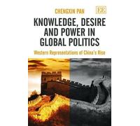 Chengxin Pan Knowledge, Desire and Power in Global Politics (Copertina rigida)
