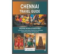 CHENNAI TRAVEL GUIDE: Discover the Soul of South India: Cultural Routes, Culinary Secrets, Historical Forts, and the Essential Practical Guide to the Gateway City