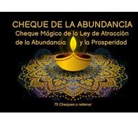 CHEQUE DE LA ABUNDANCIA A RELLENAR (EL UNIVERSO CONSPIRA A TU FAVOR) 75 CHEQUES MÁGICOS DE LA LEY DE ATRACCIÓN DE LA ABUNDANCIA Y LA PROSPERIDAD