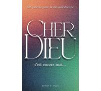 Cher Dieu, c'est encore moi...: 365 prières évangéliques pour chaque jour : foi, doute, gratitude, dépression, deuil et espérance quotidienne