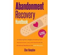 Abandonment Recovery Handbook: Embracing the 5 Stages of Healing from Abandonment, Loss, and Heartbreak for Emotional Resilience and Grief Recovery