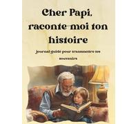 Cher Papi, raconte-moi ton histoire - Journal guidé pour transmettre tes souvenirs: Plein de questions pour écrire ton histoire, partager ta mémoire et laisser une trace précieuse à ta famille