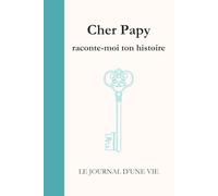 Cher Papy raconte-moi ton histoire: Le Journal d'une vie