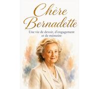 Chère Bernadette Une vie de devoir, d’engagement et de mémoire: Portrait intime d’une personnalité publique française, entre héritage familial, ... exposée et mémoire collective contemporaine.