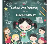 Chère Maîtresse, Tu es Formidable !: Un livre à compléter rempli d’amour, de rires et de souvenirs - cadeau parfait de fin d’année scolaire