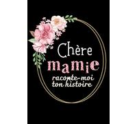 Chère Mamie, raconte-moi ton histoire: Journal guidé à remplir pour transmettre tes souvenirs de vie | Cadeau original pour la fête des grands-mères, anniversaire ou Noël