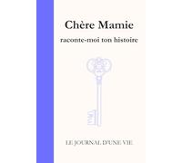 Chère Mamie raconte-moi ton histoire: Le Journal d'une vie