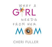 Cheri Fuller What a Girl Needs from Her Mom (Tascabile)