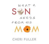 Cheri Fuller What a Son Needs from His Mom (Tascabile)