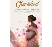 Cherished: A 40 W hristian Pregnancy Journal for Black Women to Celebrate God’s Gift and Purpose