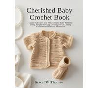 Cherished Baby Crochet Book: Create Adorable and Soft Textured Baby Patterns Using Simple Stitching Techniques for Lasting Comfort and Precious Memories