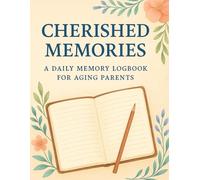 Cherished Memories: A Daily Memory Logbook for Aging Parents: A thoughtful companion to track daily moments, routines, and emotional well-being