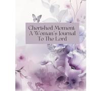 Cherished Moments: A Woman's Journal To The Lord: Helping Christian Women Draw Closer To The Lord