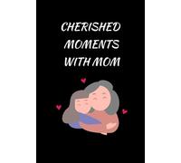 Cherished Moments with Mom: A heartfelt notebook to cherish and celebrate the unbreakable friendship with your mom. A thoughtful gift idea for her. 120 pages 6x9.