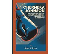 CHERNEKA JOHNSON: The Unfiltered Rise of an Australian Boxing Trailblazer-A Biography