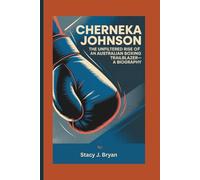 CHERNEKA JOHNSON: The Unfiltered Rise of an Australian Boxing Trailblazer-A Biography
