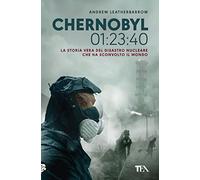 Chernobyl 01:23:40. La storia vera del disastro nucleare che ha sconvolto il mondo