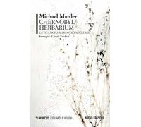 Chernobyl herbarium. La vita dopo il disastro nucleare. Nuova ediz.