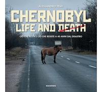 Chernobyl life and death. Ciò che resta e ciò che resiste a 40 anni dal disastro