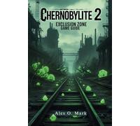 Chernobylite 2: Exclusion Zone Game Guide: Unlocking Hidden Secrets, and Conquering Every Challenge in the Post-Apocalyptic World